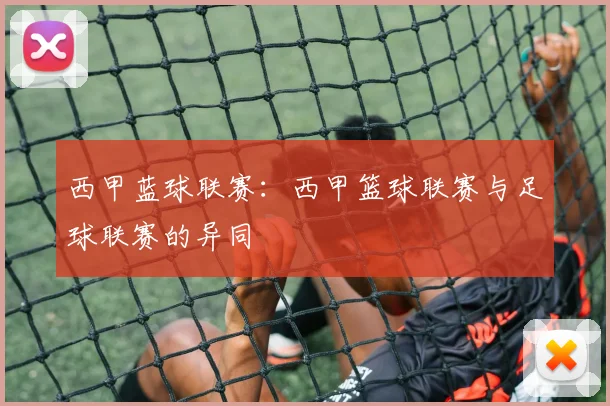 西甲蓝球联赛：西甲篮球联赛与足球联赛的异同