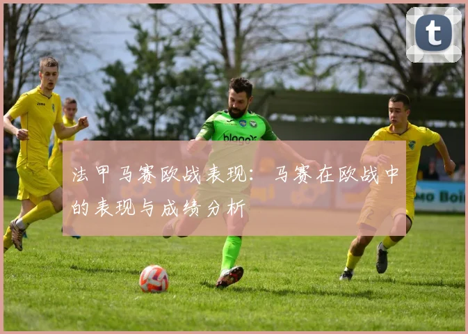 法甲马赛欧战表现：马赛在欧战中的表现与成绩分析