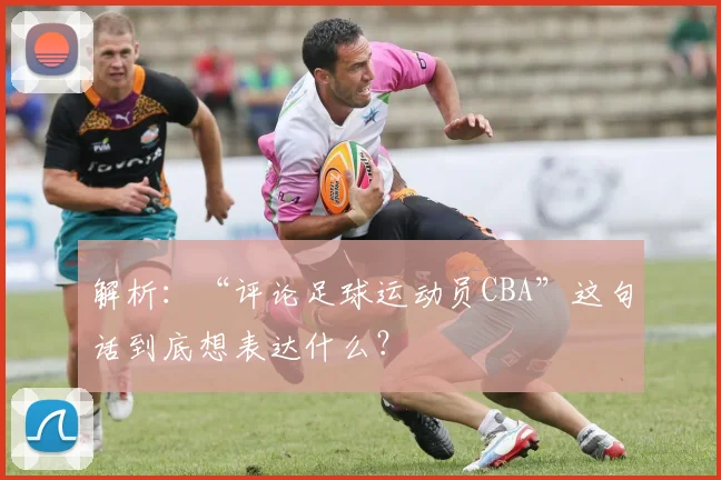 解析:“评论足球运动员CBA”这句话到底想表达什么?